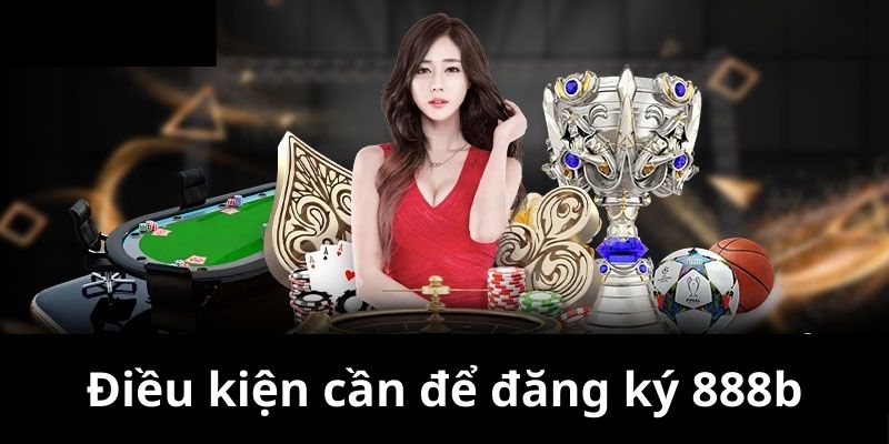 Điều kiện cần để đăng ký 888b